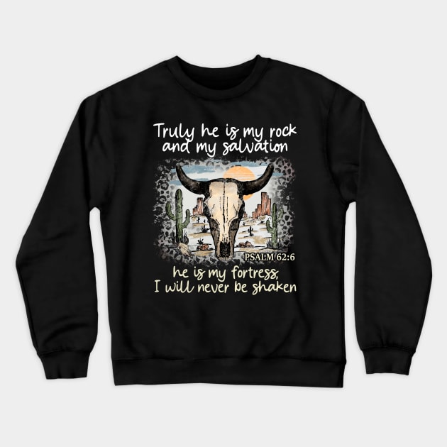 Truly He Is My Rock And My Salvation He Is My Fortress I Will Never Be Shaken Bull Skull Desert Crewneck Sweatshirt by KatelynnCold Brew